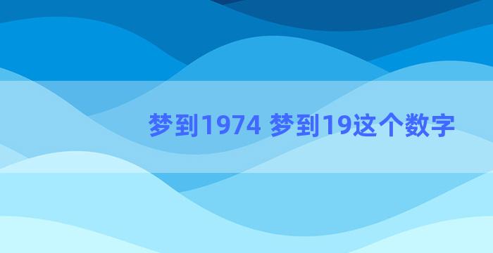 梦到1974 梦到19这个数字